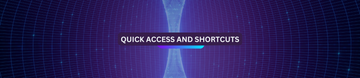 Quick Access and Shortcuts